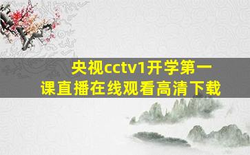 央视cctv1开学第一课直播在线观看高清下载