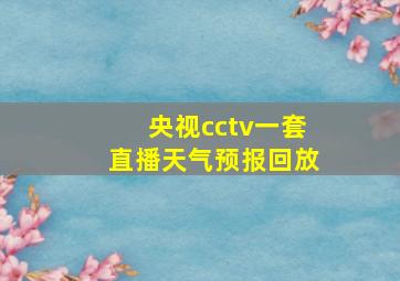 央视cctv一套直播天气预报回放