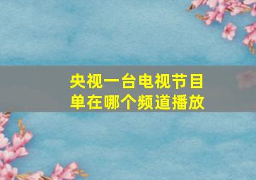 央视一台电视节目单在哪个频道播放