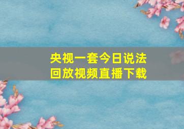 央视一套今日说法回放视频直播下载