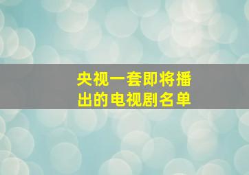 央视一套即将播出的电视剧名单