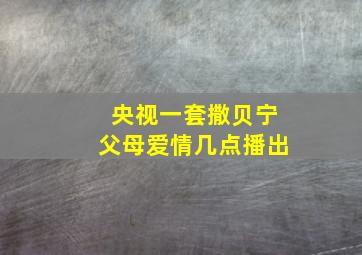 央视一套撒贝宁父母爱情几点播出