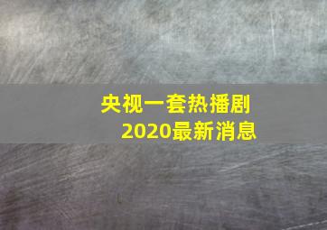 央视一套热播剧2020最新消息