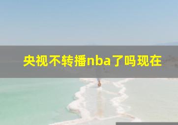 央视不转播nba了吗现在