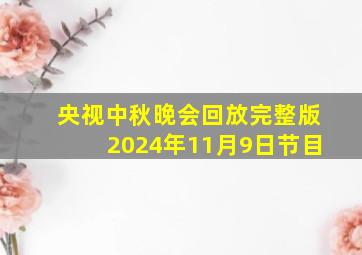 央视中秋晚会回放完整版2024年11月9日节目