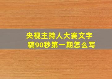 央视主持人大赛文字稿90秒第一期怎么写