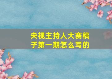 央视主持人大赛稿子第一期怎么写的