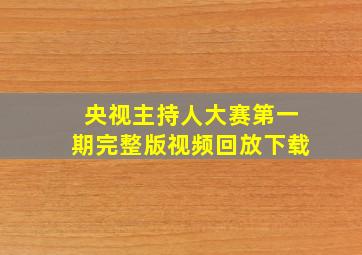 央视主持人大赛第一期完整版视频回放下载