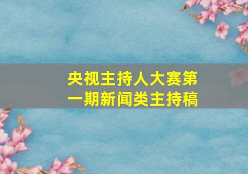 央视主持人大赛第一期新闻类主持稿