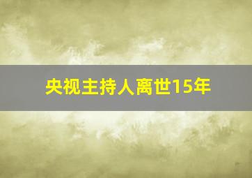 央视主持人离世15年