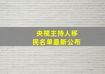 央视主持人移民名单最新公布