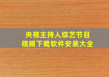 央视主持人综艺节目视频下载软件安装大全