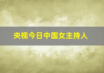 央视今日中国女主持人