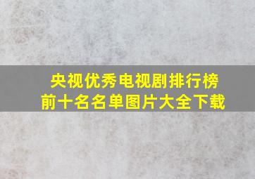 央视优秀电视剧排行榜前十名名单图片大全下载