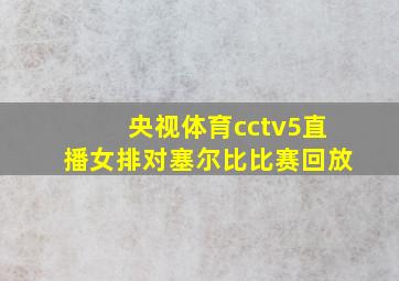 央视体育cctv5直播女排对塞尔比比赛回放