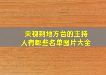 央视到地方台的主持人有哪些名单图片大全