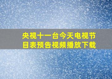 央视十一台今天电视节目表预告视频播放下载