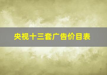 央视十三套广告价目表