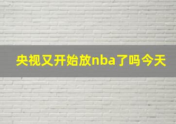 央视又开始放nba了吗今天