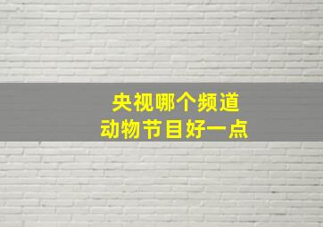 央视哪个频道动物节目好一点