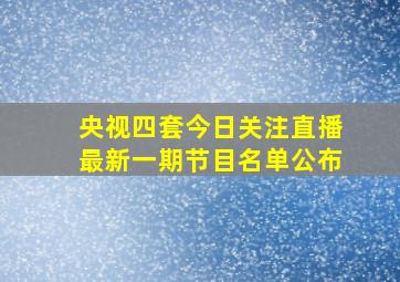 央视四套今日关注直播最新一期节目名单公布