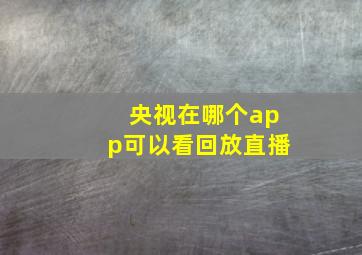 央视在哪个app可以看回放直播