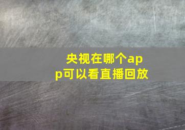 央视在哪个app可以看直播回放