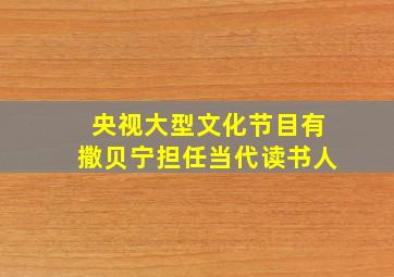 央视大型文化节目有撒贝宁担任当代读书人