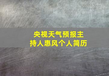 央视天气预报主持人惠风个人简历