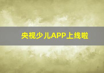 央视少儿APP上线啦