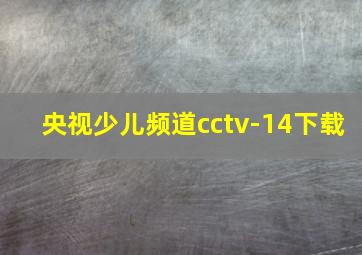 央视少儿频道cctv-14下载