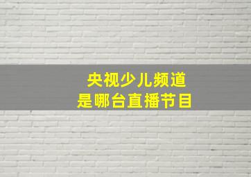 央视少儿频道是哪台直播节目