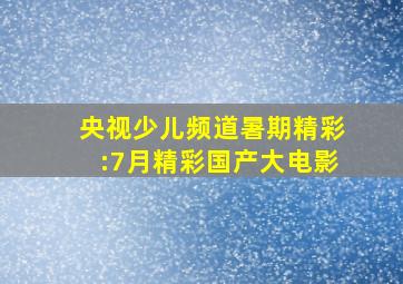 央视少儿频道暑期精彩:7月精彩国产大电影