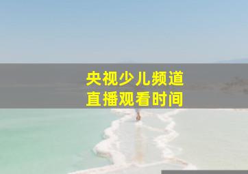 央视少儿频道直播观看时间