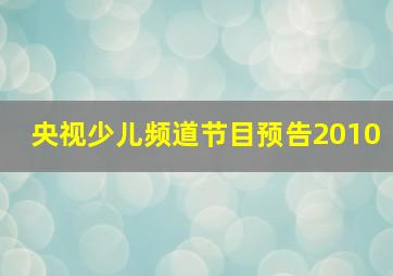 央视少儿频道节目预告2010