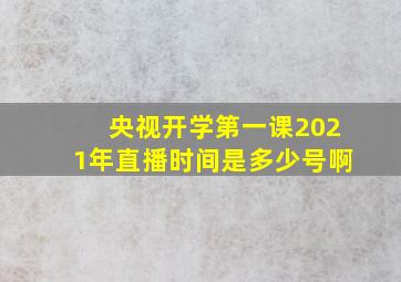 央视开学第一课2021年直播时间是多少号啊