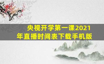 央视开学第一课2021年直播时间表下载手机版