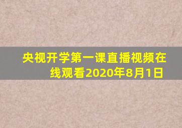 央视开学第一课直播视频在线观看2020年8月1日