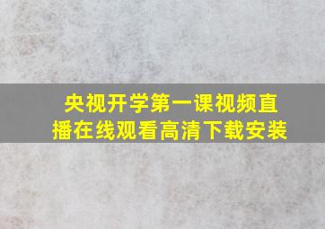 央视开学第一课视频直播在线观看高清下载安装