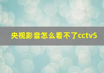 央视影音怎么看不了cctv5