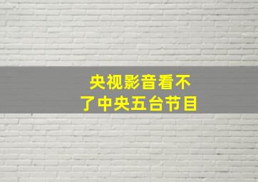 央视影音看不了中央五台节目