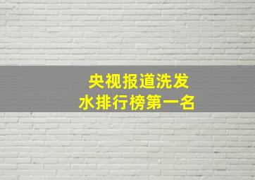 央视报道洗发水排行榜第一名