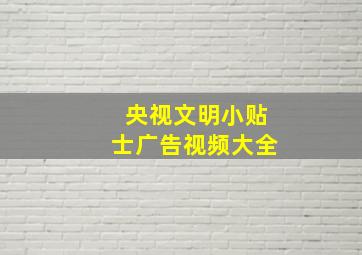 央视文明小贴士广告视频大全