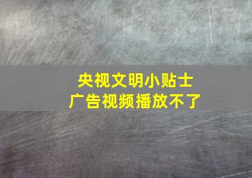 央视文明小贴士广告视频播放不了