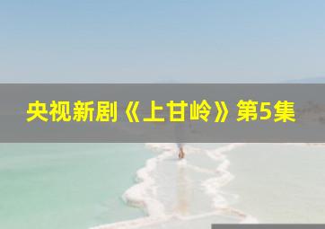 央视新剧《上甘岭》第5集