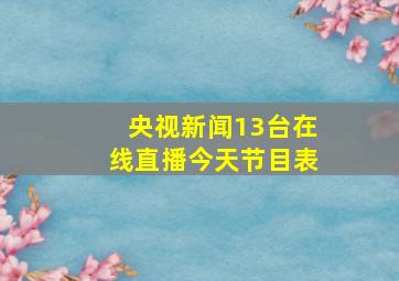 央视新闻13台在线直播今天节目表