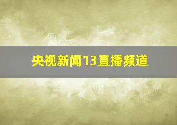 央视新闻13直播频道