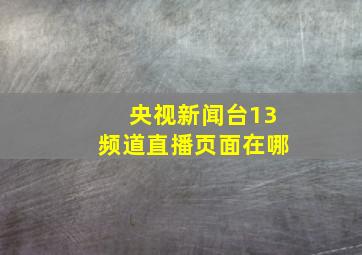 央视新闻台13频道直播页面在哪