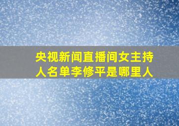 央视新闻直播间女主持人名单李修平是哪里人