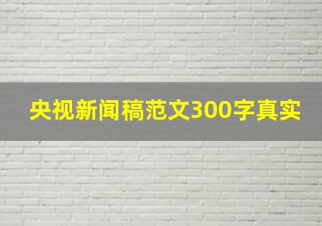 央视新闻稿范文300字真实